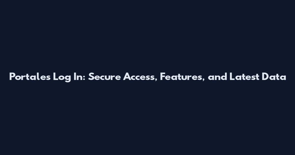 Portales Log In: Secure Access, Features, and Latest Data