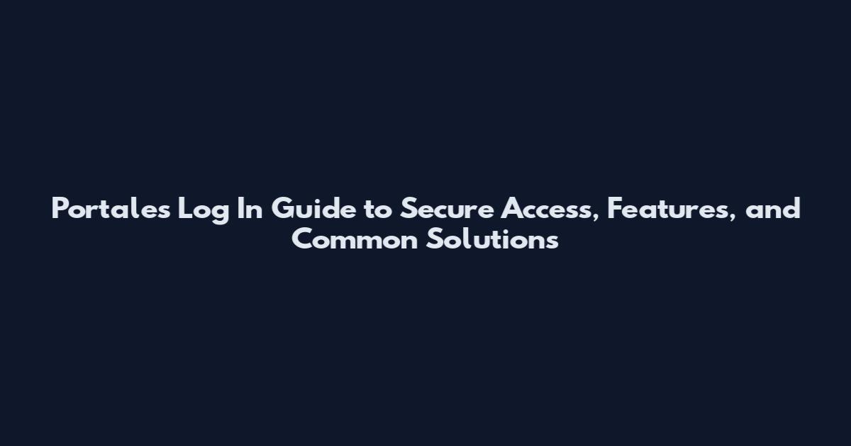 Portales Log In Guide to Secure Access, Features, and Common Solutions