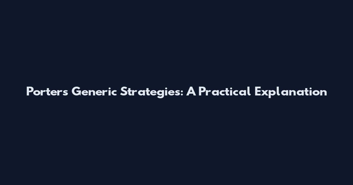 Porter's Generic Strategies: A Practical Explanation