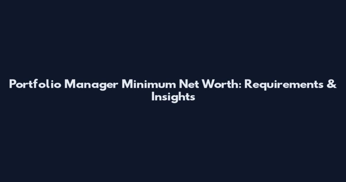 Portfolio Manager Minimum Net Worth: Requirements & Insights