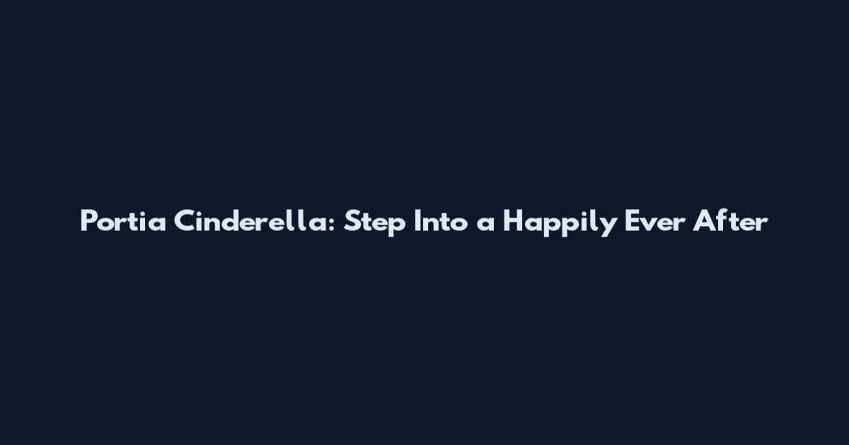 Portia Cinderella: Step Into a Happily Ever After