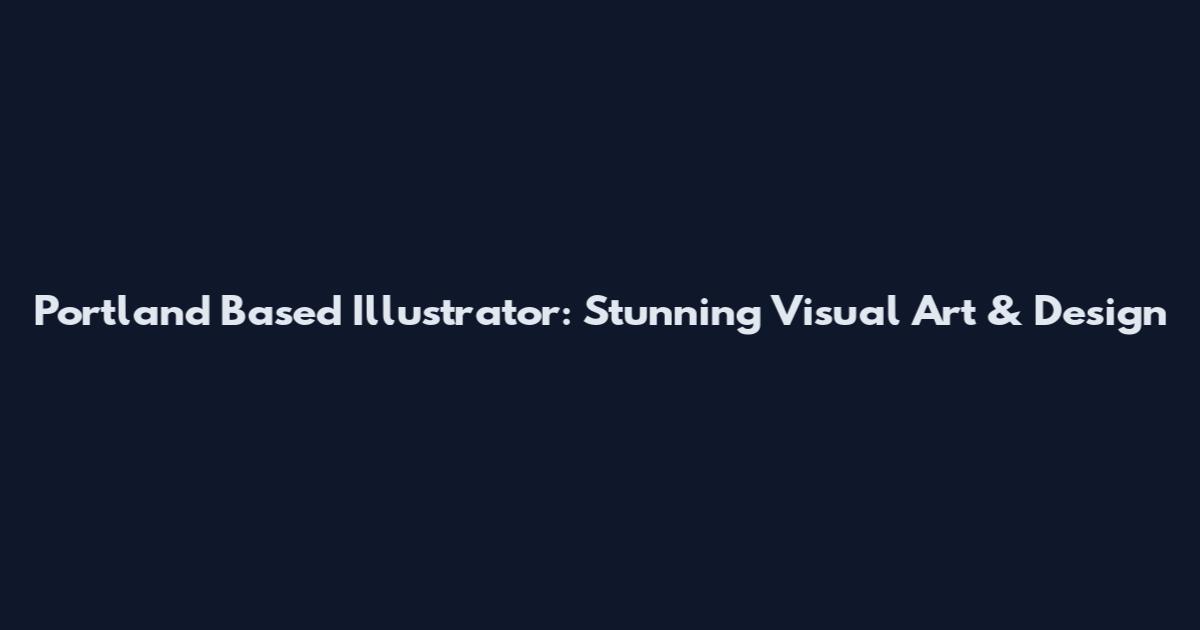 Portland Based Illustrator: Stunning Visual Art & Design