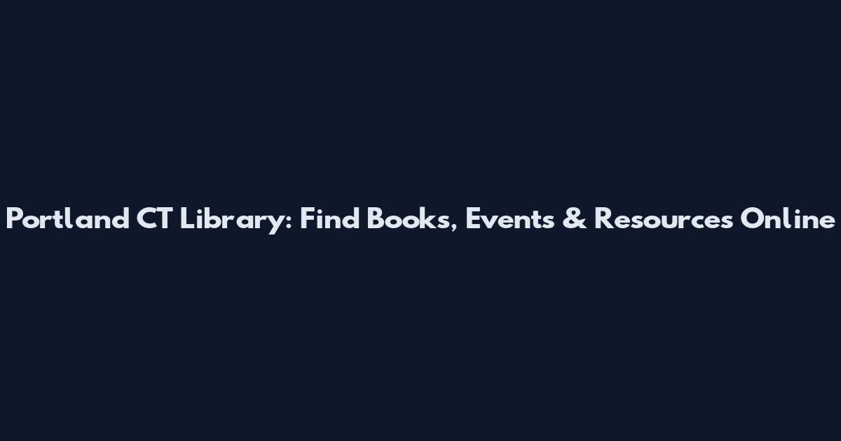 Portland CT Library: Find Books, Events & Resources Online