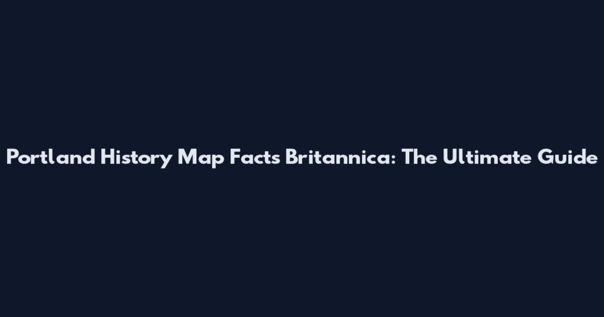 Portland History Map Facts Britannica: The Ultimate Guide
