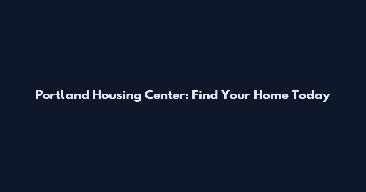 Portland Housing Center: Find Your Home Today