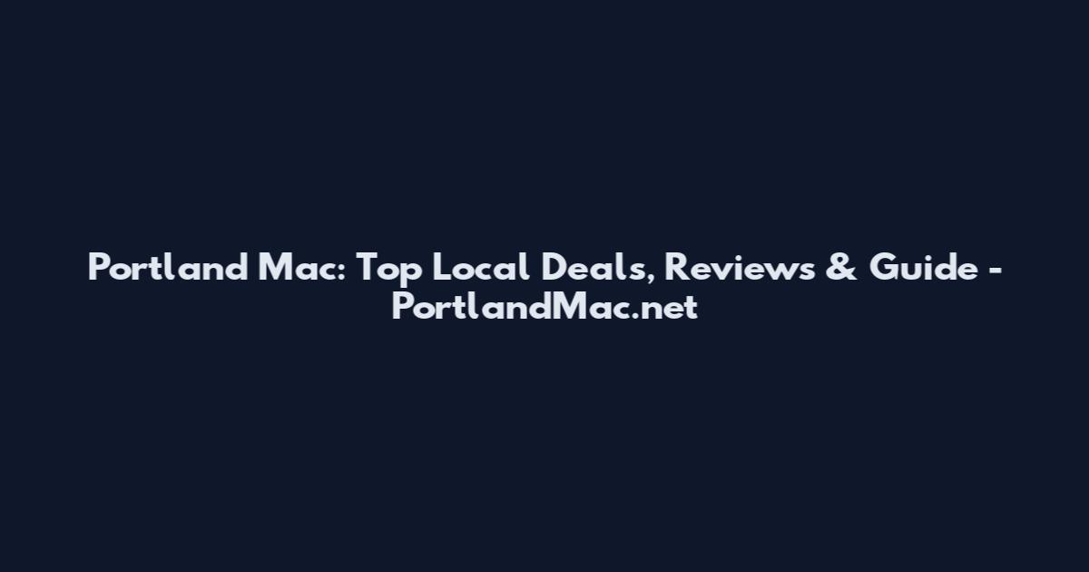 Portland Mac: Top Local Deals, Reviews & Guide - PortlandMac.net
