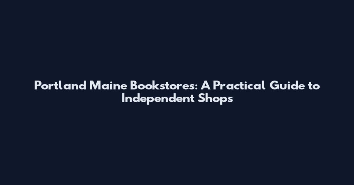 Portland Maine Bookstores: A Practical Guide to Independent Shops