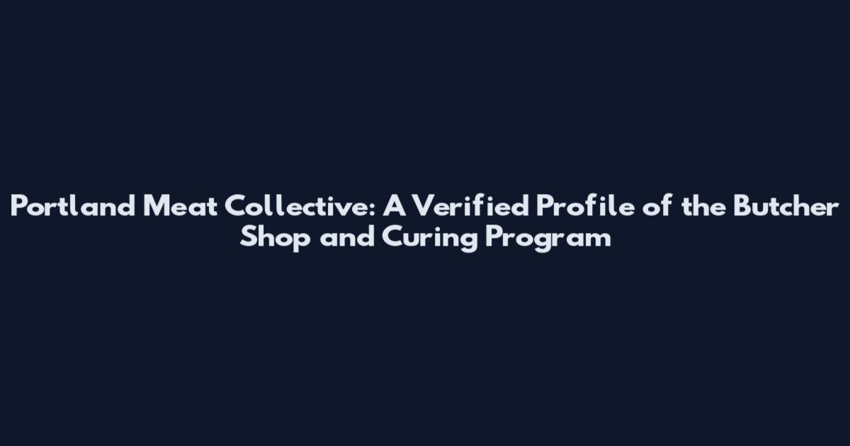 Portland Meat Collective: A Verified Profile of the Butcher Shop and Curing Program