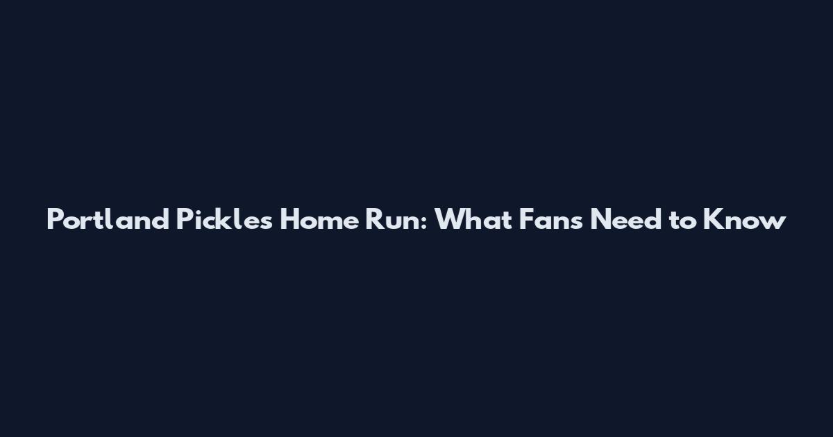 Portland Pickles Home Run: What Fans Need to Know