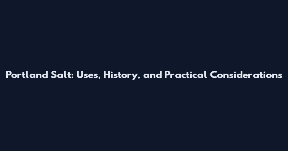 Portland Salt: Uses, History, and Practical Considerations