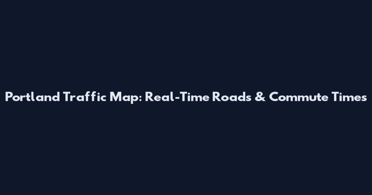 Portland Traffic Map: Real-Time Roads & Commute Times