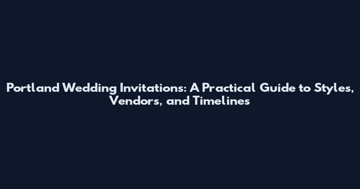 Portland Wedding Invitations: A Practical Guide to Styles, Vendors, and Timelines