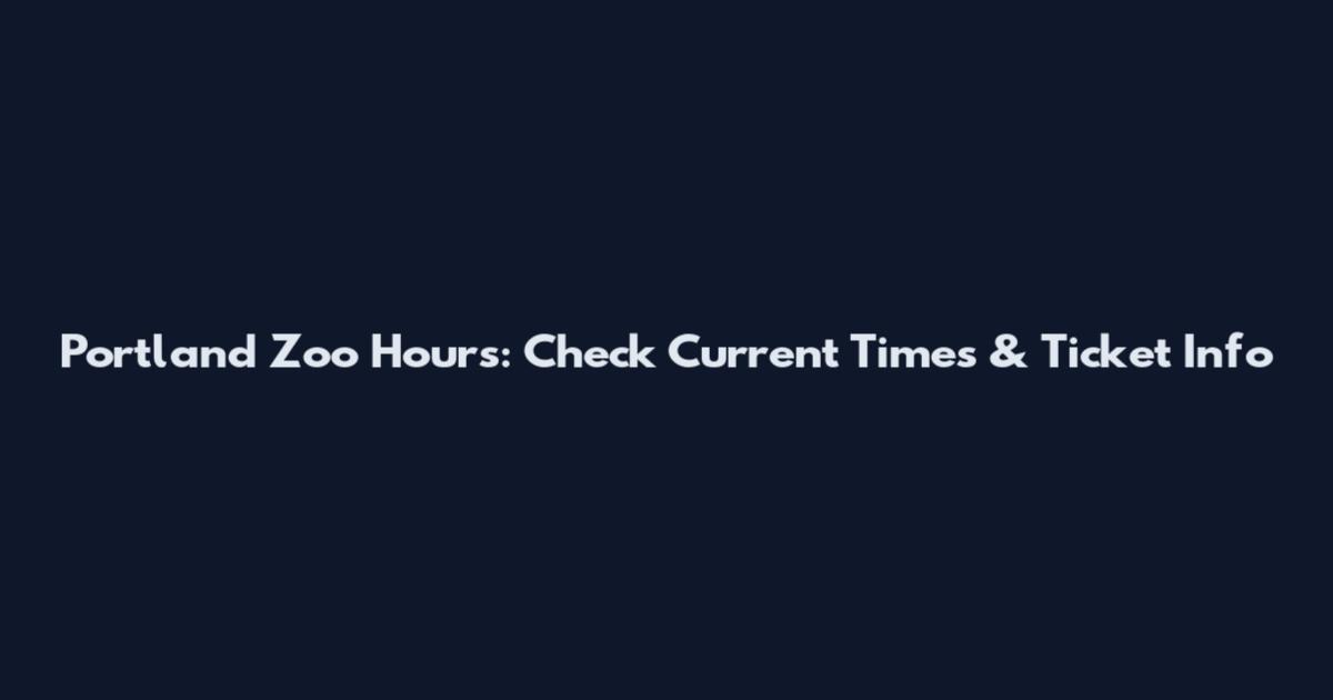 Portland Zoo Hours: Check Current Times & Ticket Info