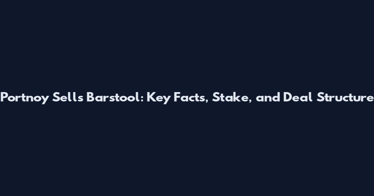 Portnoy Sells Barstool: Key Facts, Stake, and Deal Structure