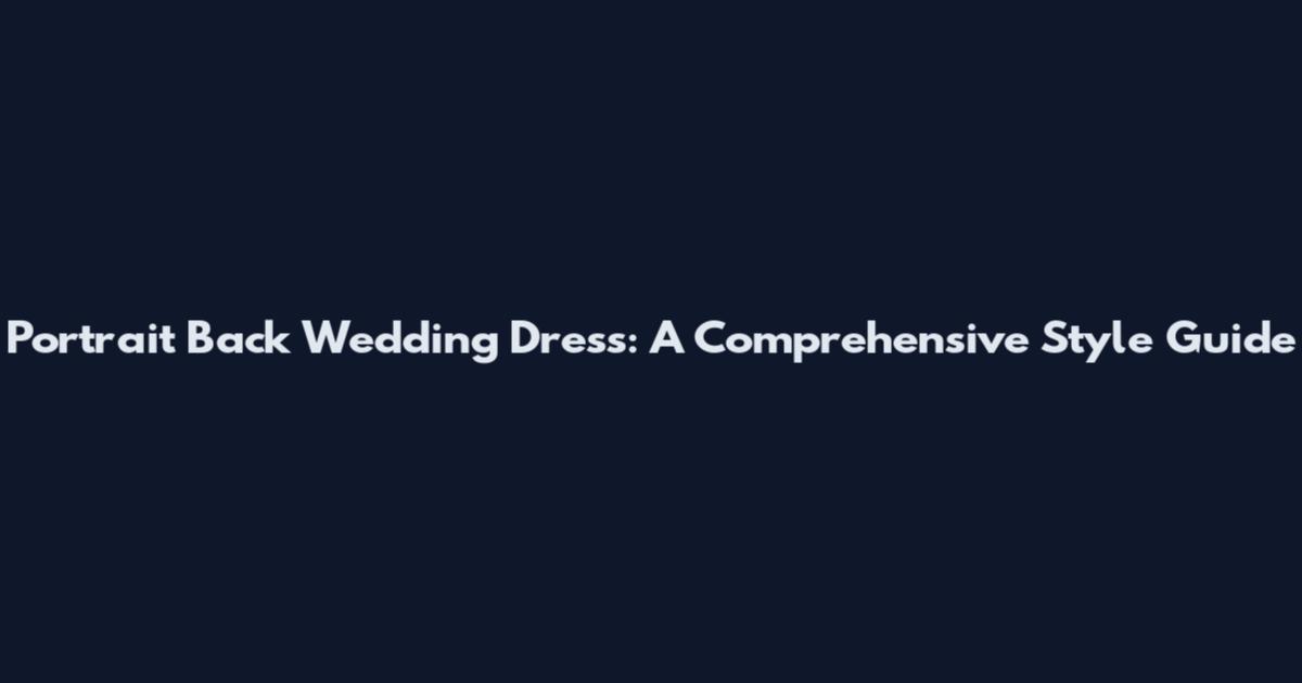 Portrait Back Wedding Dress: A Comprehensive Style Guide