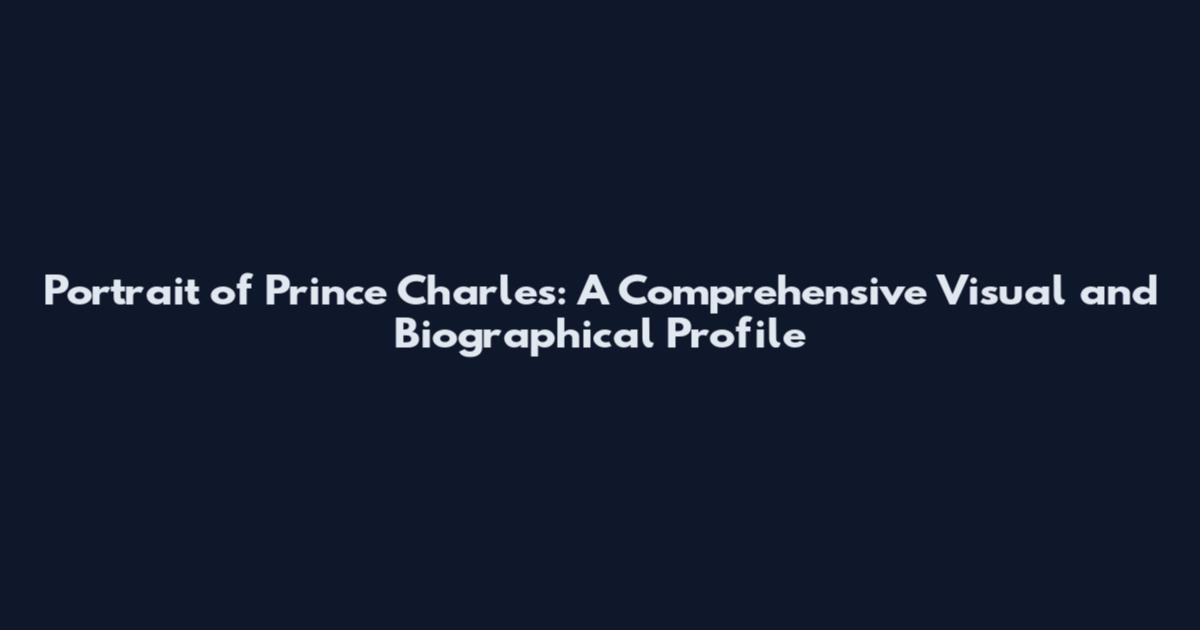Portrait of Prince Charles: A Comprehensive Visual and Biographical Profile