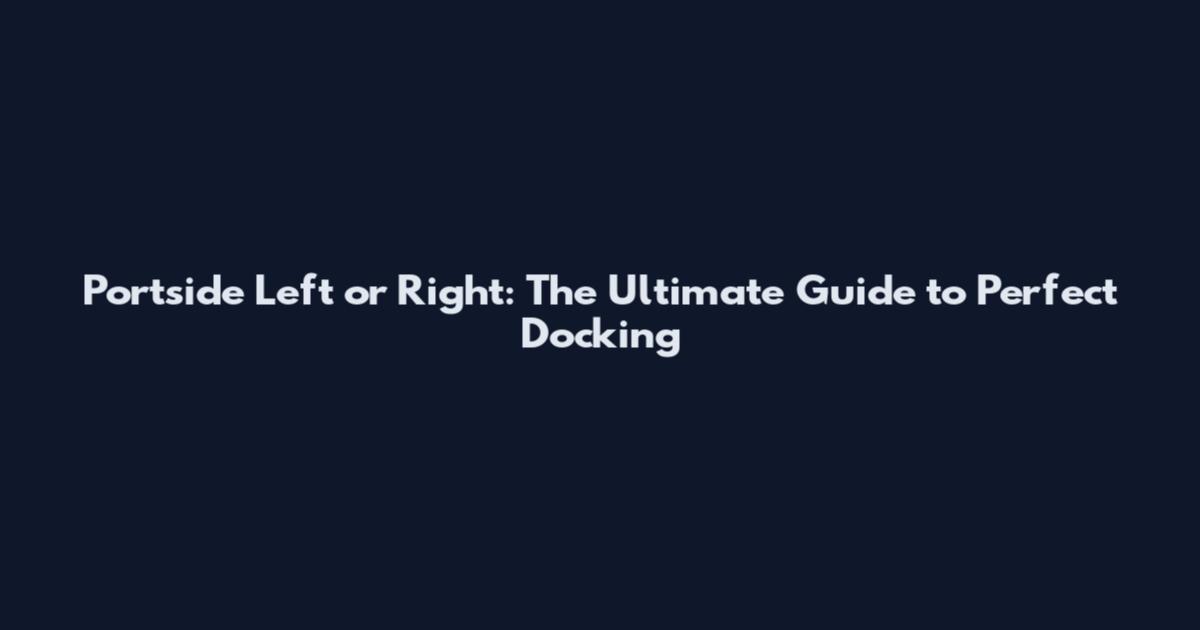 Portside Left or Right: The Ultimate Guide to Perfect Docking