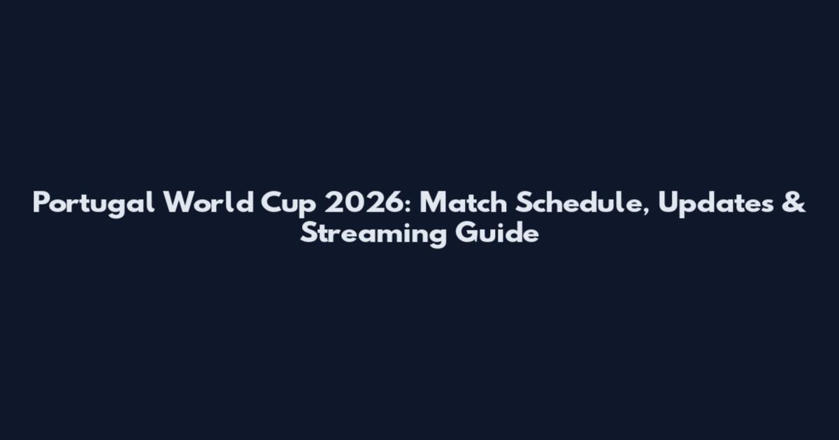 Portugal World Cup 2026: Match Schedule, Updates & Streaming Guide