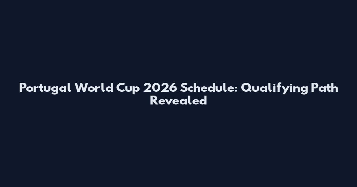 Portugal World Cup 2026 Schedule: Qualifying Path Revealed
