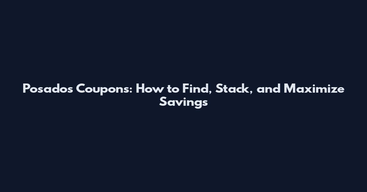 Posados Coupons: How to Find, Stack, and Maximize Savings