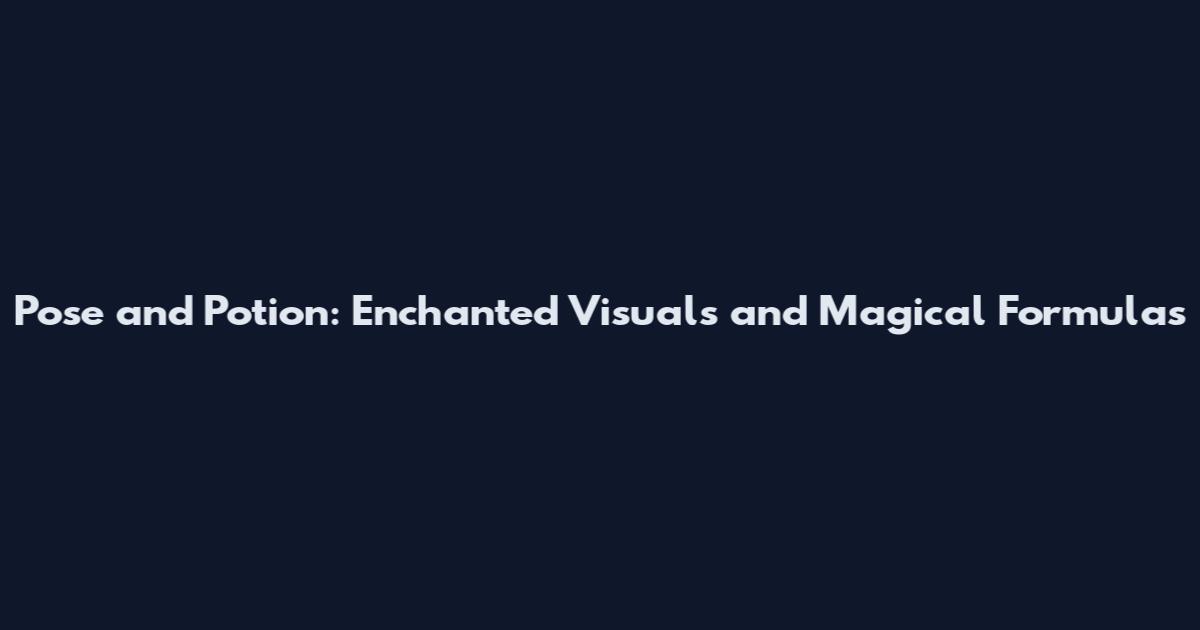 Pose and Potion: Enchanted Visuals and Magical Formulas