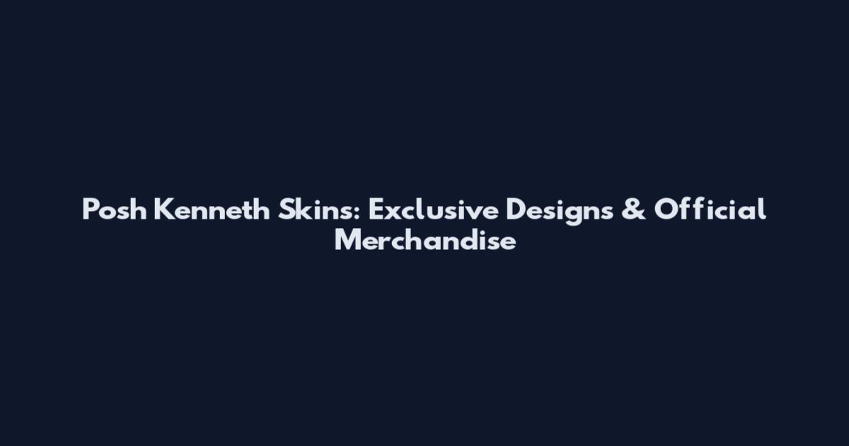Posh Kenneth Skins: Exclusive Designs & Official Merchandise