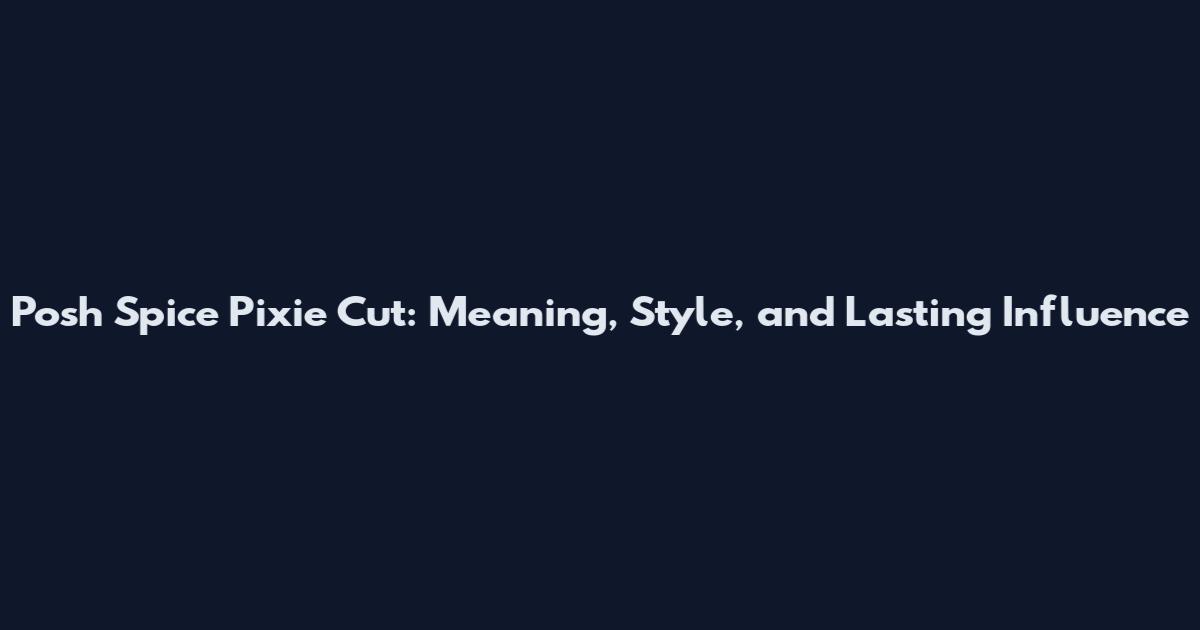 Posh Spice Pixie Cut: Meaning, Style, and Lasting Influence