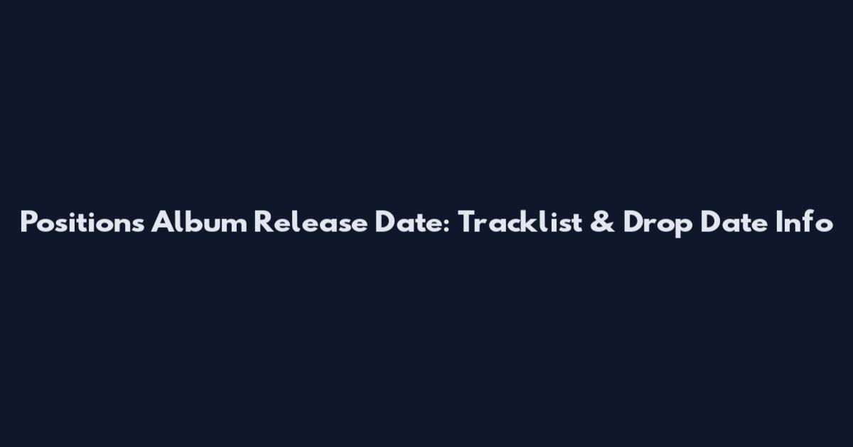 Positions Album Release Date: Tracklist & Drop Date Info
