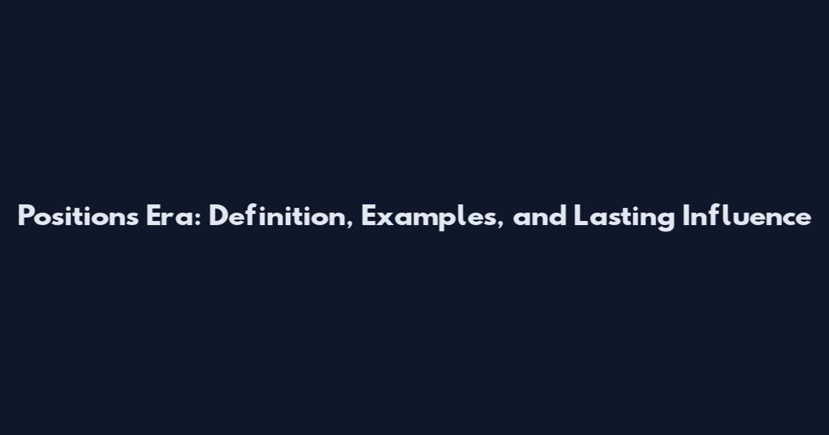Positions Era: Definition, Examples, and Lasting Influence