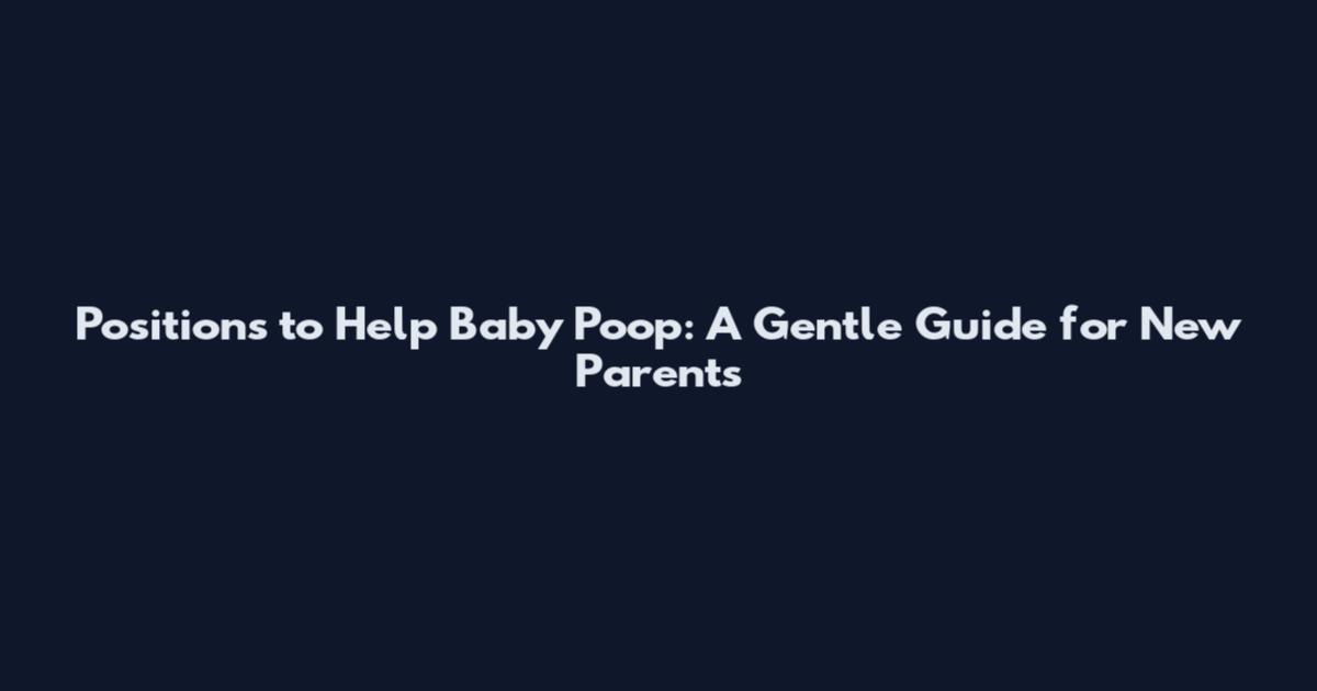 Positions to Help Baby Poop: A Gentle Guide for New Parents