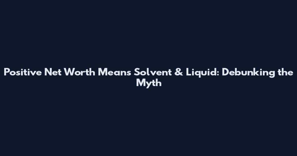 Positive Net Worth Means Solvent & Liquid: Debunking the Myth
