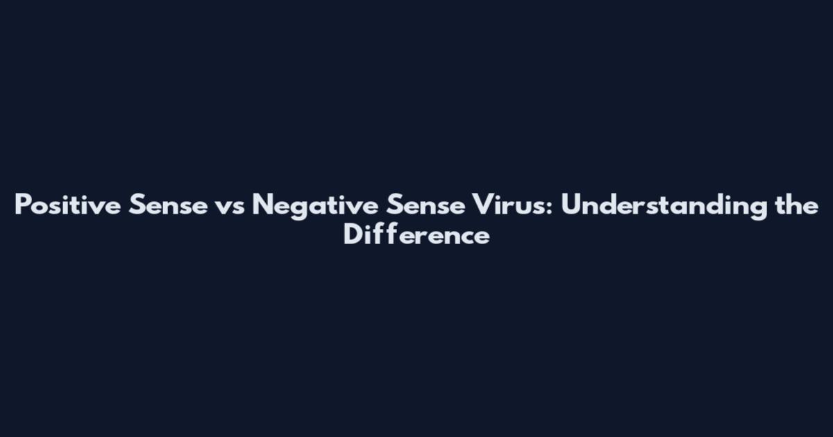 Positive Sense vs Negative Sense Virus: Understanding the Difference