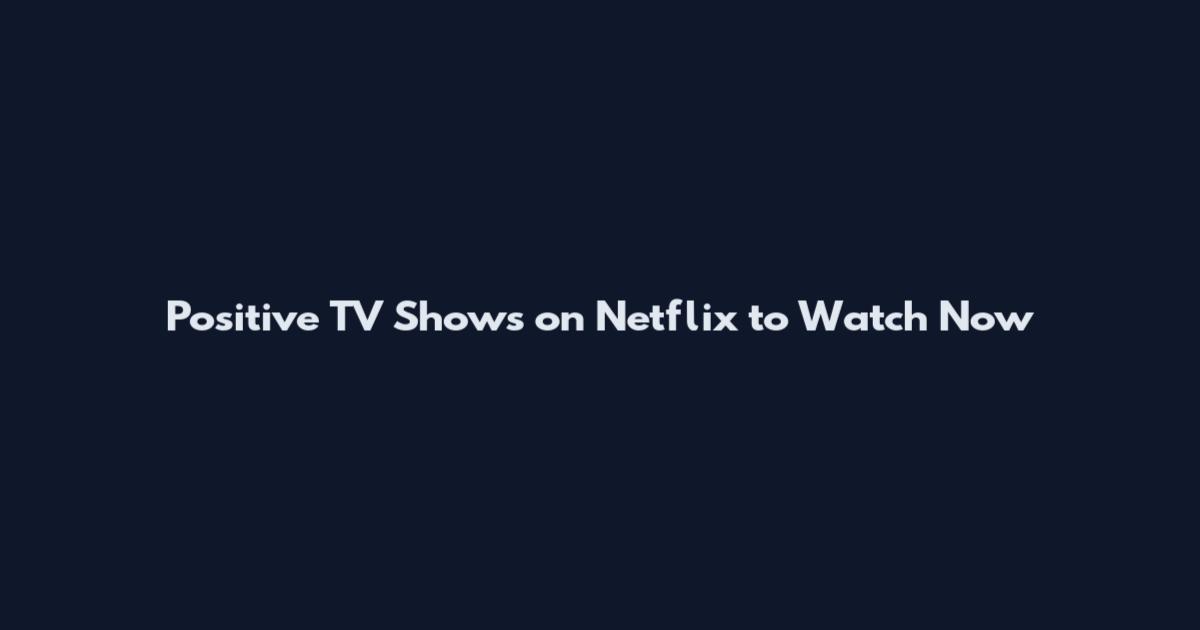 Positive TV Shows on Netflix to Watch Now
