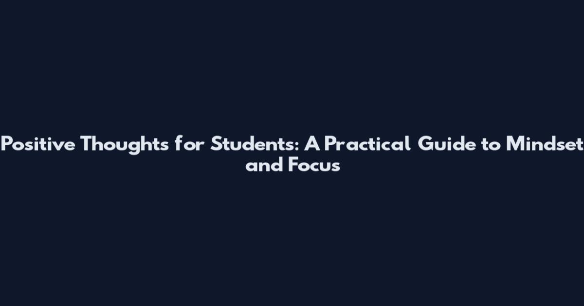 Positive Thoughts for Students: A Practical Guide to Mindset and Focus
