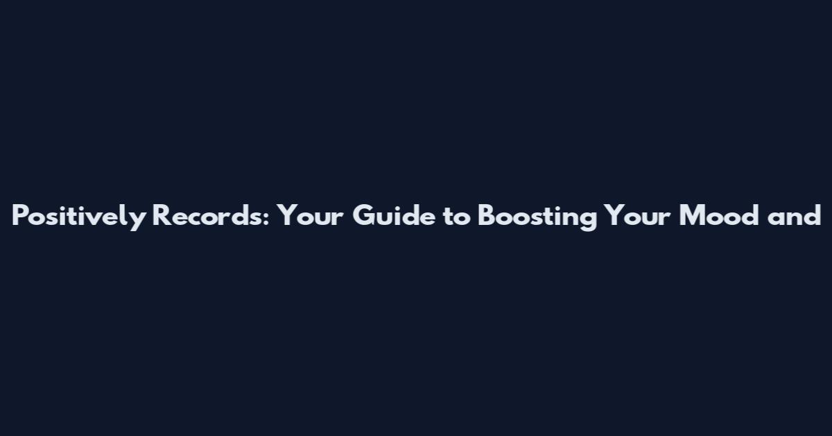 Positively Records: Your Guide to Boosting Your Mood and