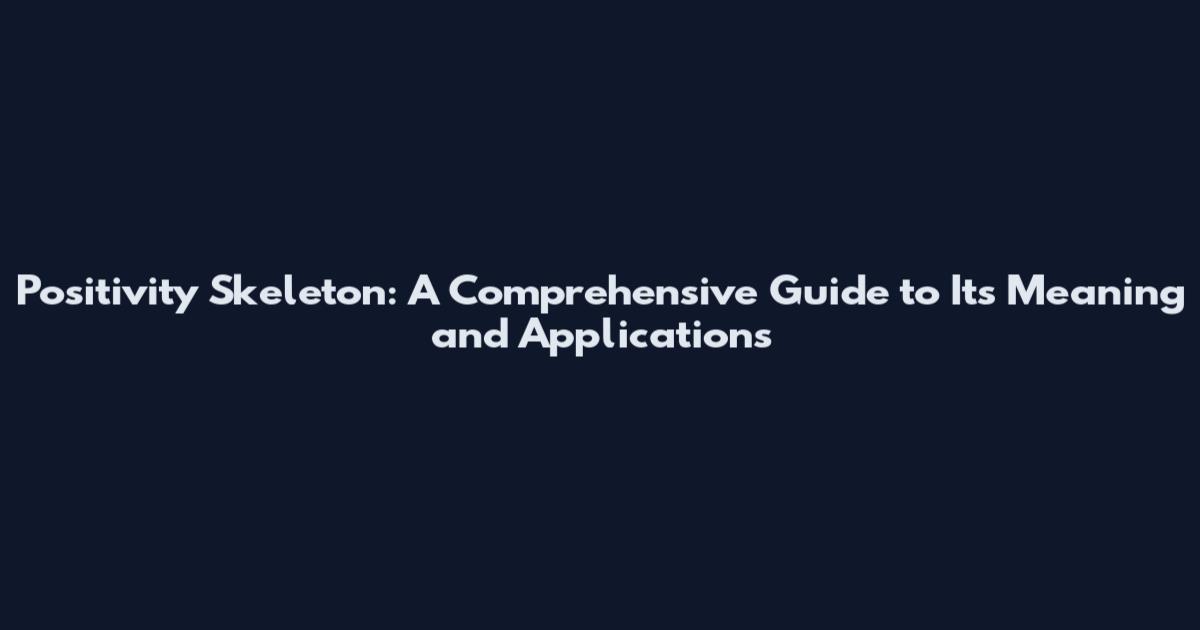 Positivity Skeleton: A Comprehensive Guide to Its Meaning and Applications