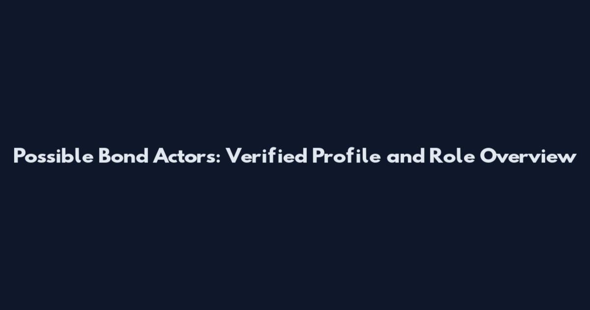 Possible Bond Actors: Verified Profile and Role Overview