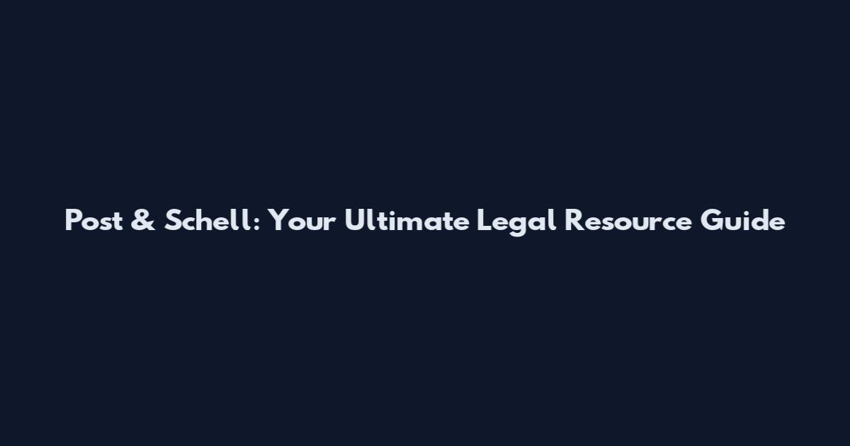 Post & Schell: Your Ultimate Legal Resource Guide