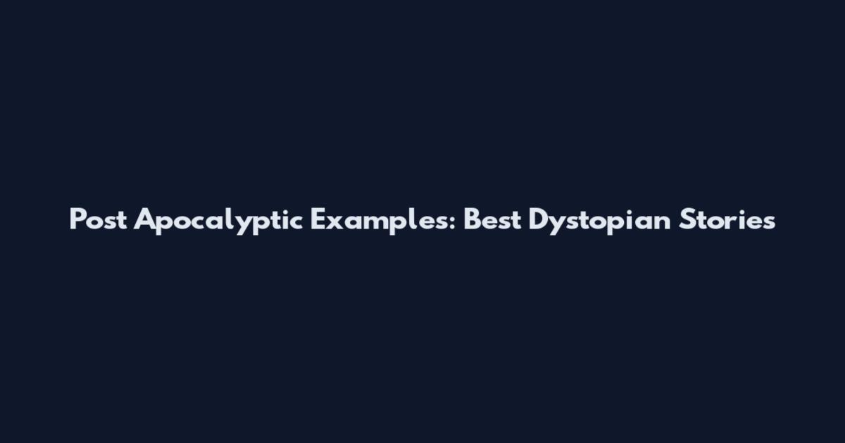 Post Apocalyptic Examples: Best Dystopian Stories