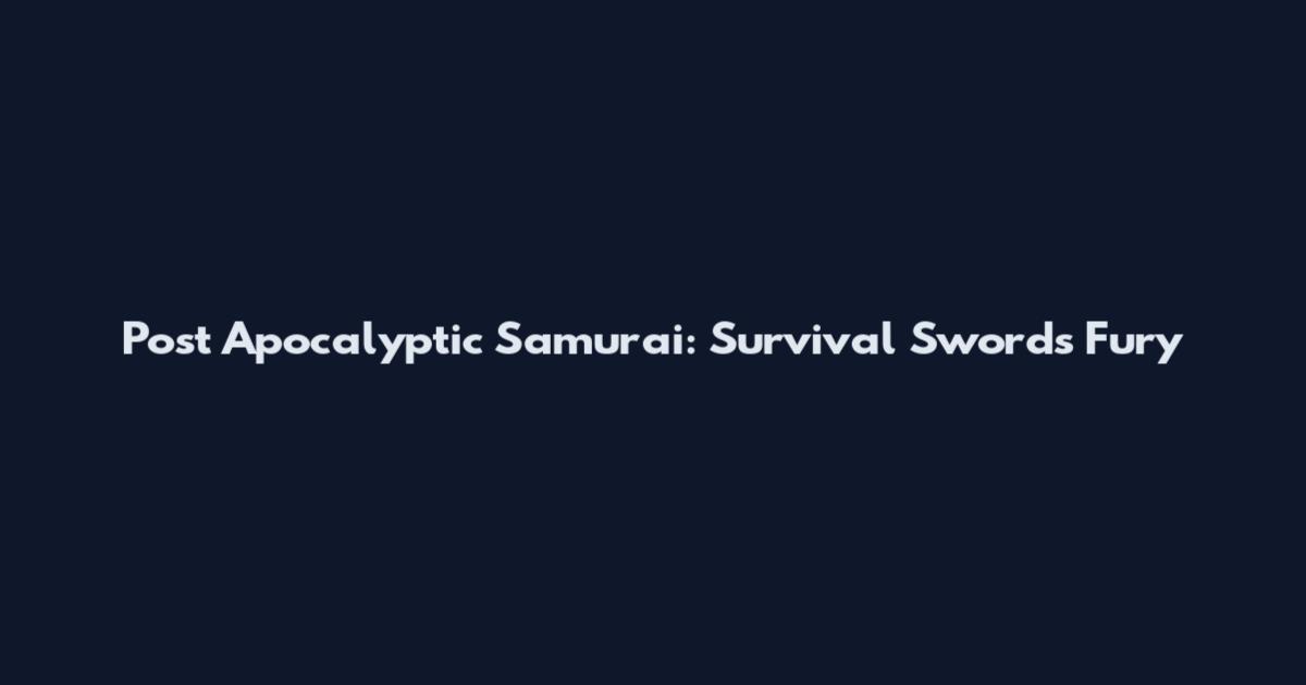 Post Apocalyptic Samurai: Survival Swords Fury