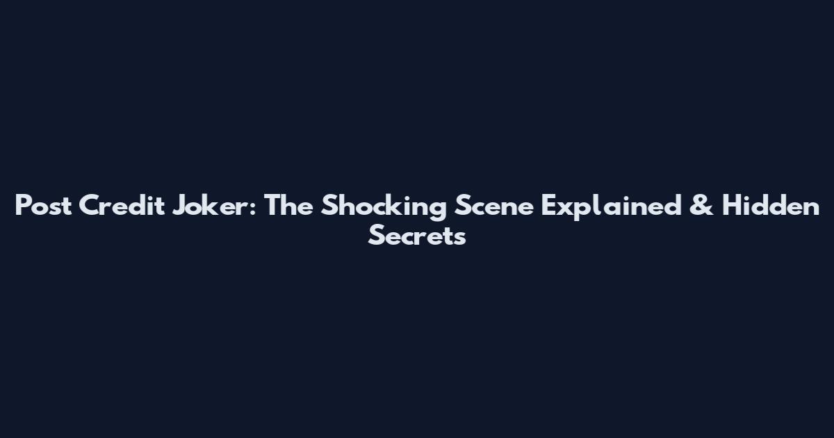 Post Credit Joker: The Shocking Scene Explained & Hidden Secrets