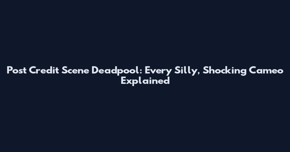 Post Credit Scene Deadpool: Every Silly, Shocking Cameo Explained