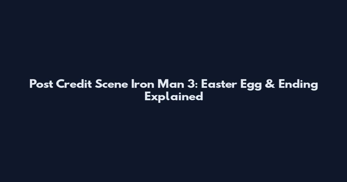 Post Credit Scene Iron Man 3: Easter Egg & Ending Explained