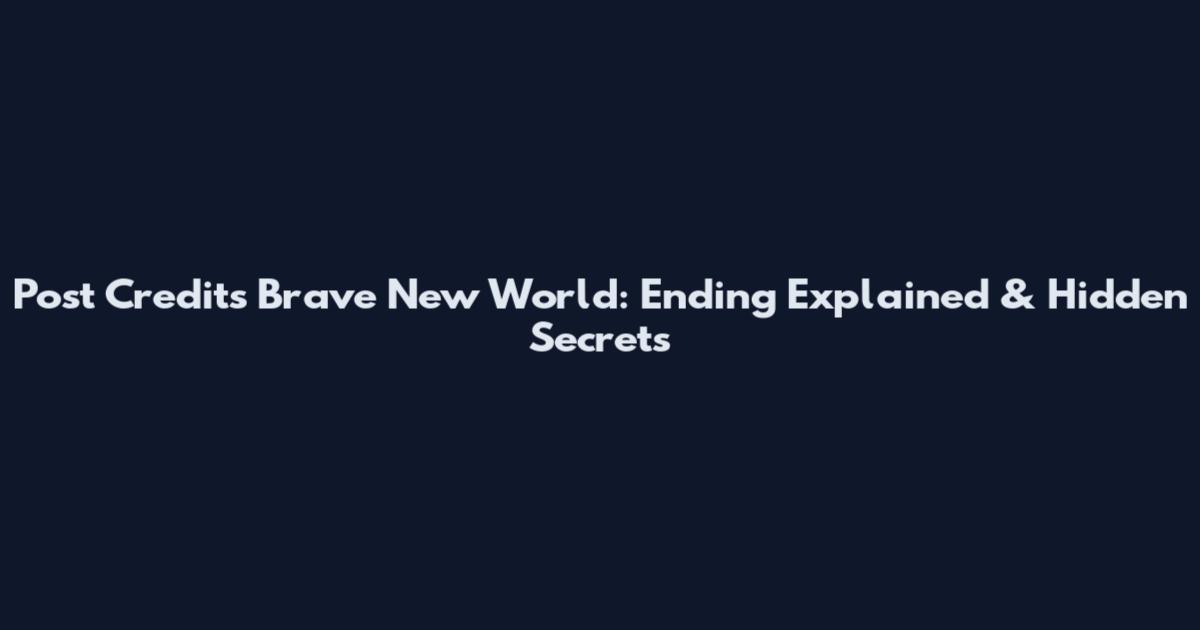 Post Credits Brave New World: Ending Explained & Hidden Secrets