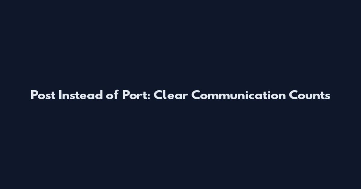 Post Instead of Port: Clear Communication Counts