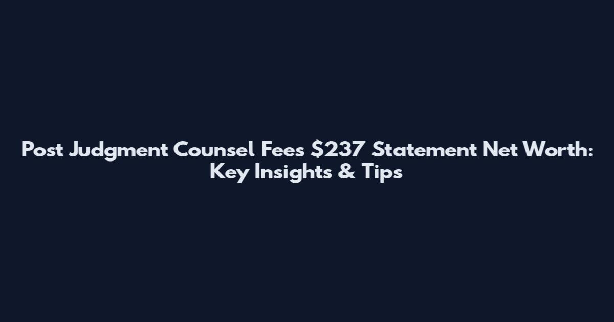 Post Judgment Counsel Fees $237 Statement Net Worth: Key Insights & Tips