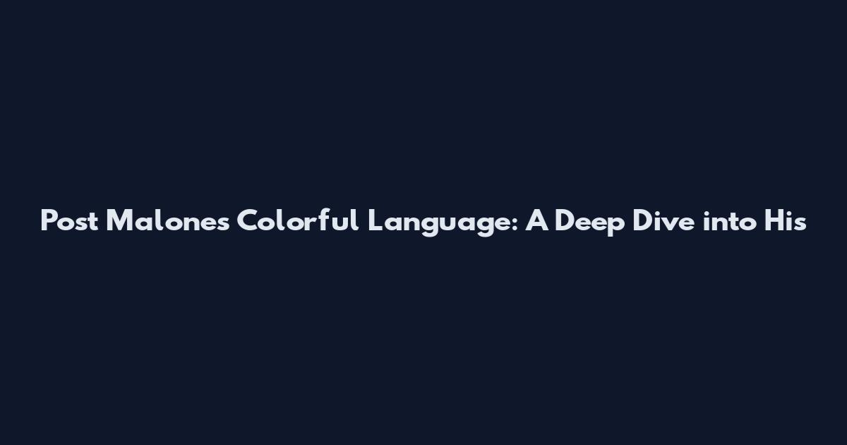 Post Malone's Colorful Language: A Deep Dive into His