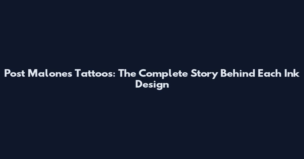 Post Malone's Tattoos: The Complete Story Behind Each Ink Design