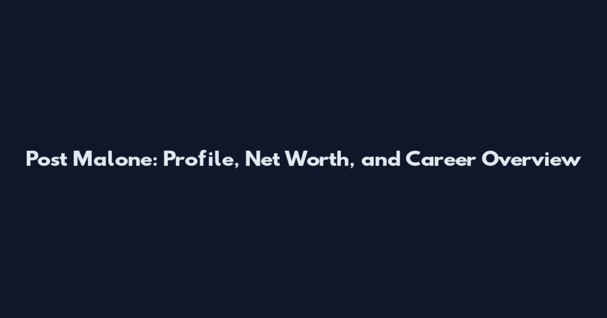 Post Malone: Profile, Net Worth, and Career Overview