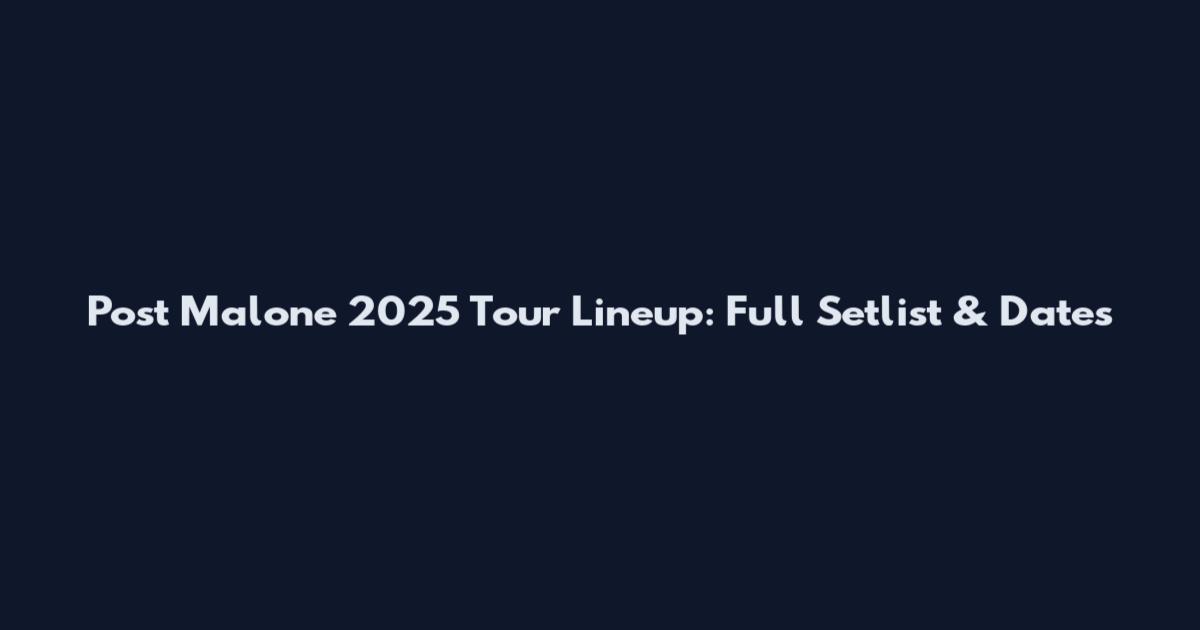 Post Malone 2025 Tour Lineup: Full Setlist & Dates